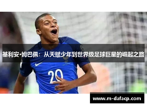 基利安·姆巴佩：从天赋少年到世界级足球巨星的崛起之路